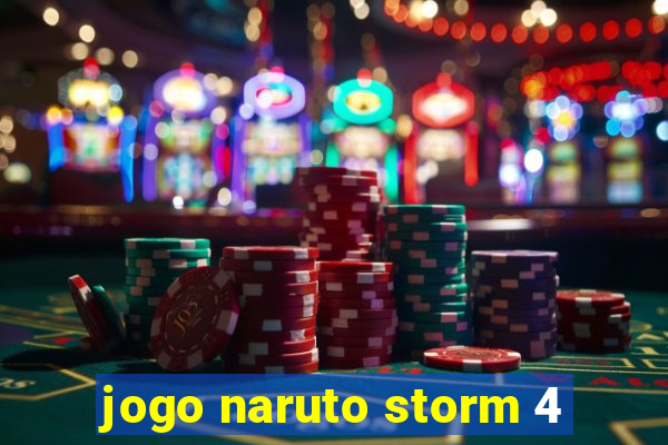 jogo naruto storm 4